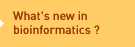 What's new in bioinformatics?